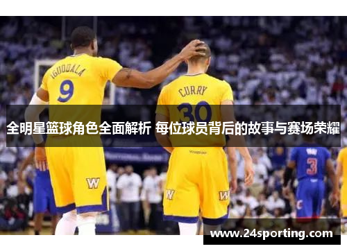 全明星篮球角色全面解析 每位球员背后的故事与赛场荣耀