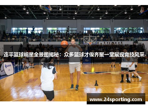 连平篮球明星全景图揭秘：众多篮球才俊齐聚一堂展现竞技风采